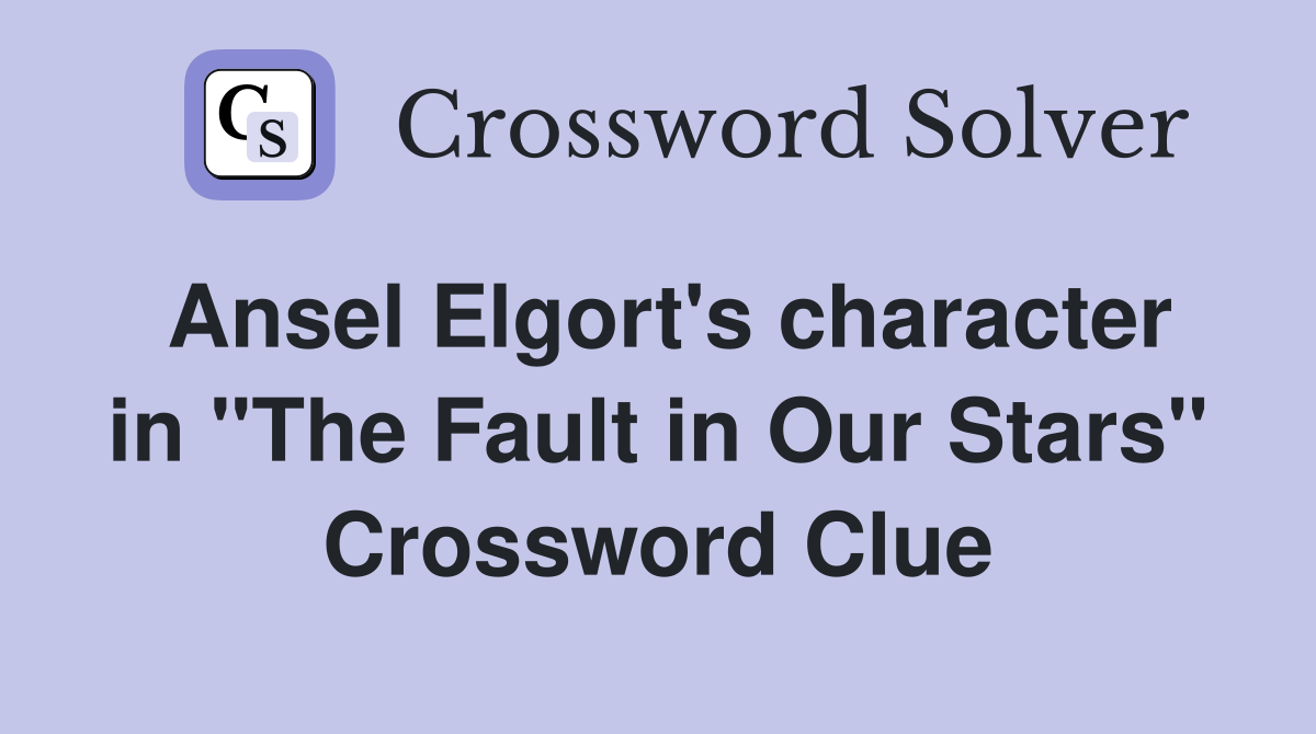 Ansel Elgort's character in "The Fault in Our Stars" Crossword Clue