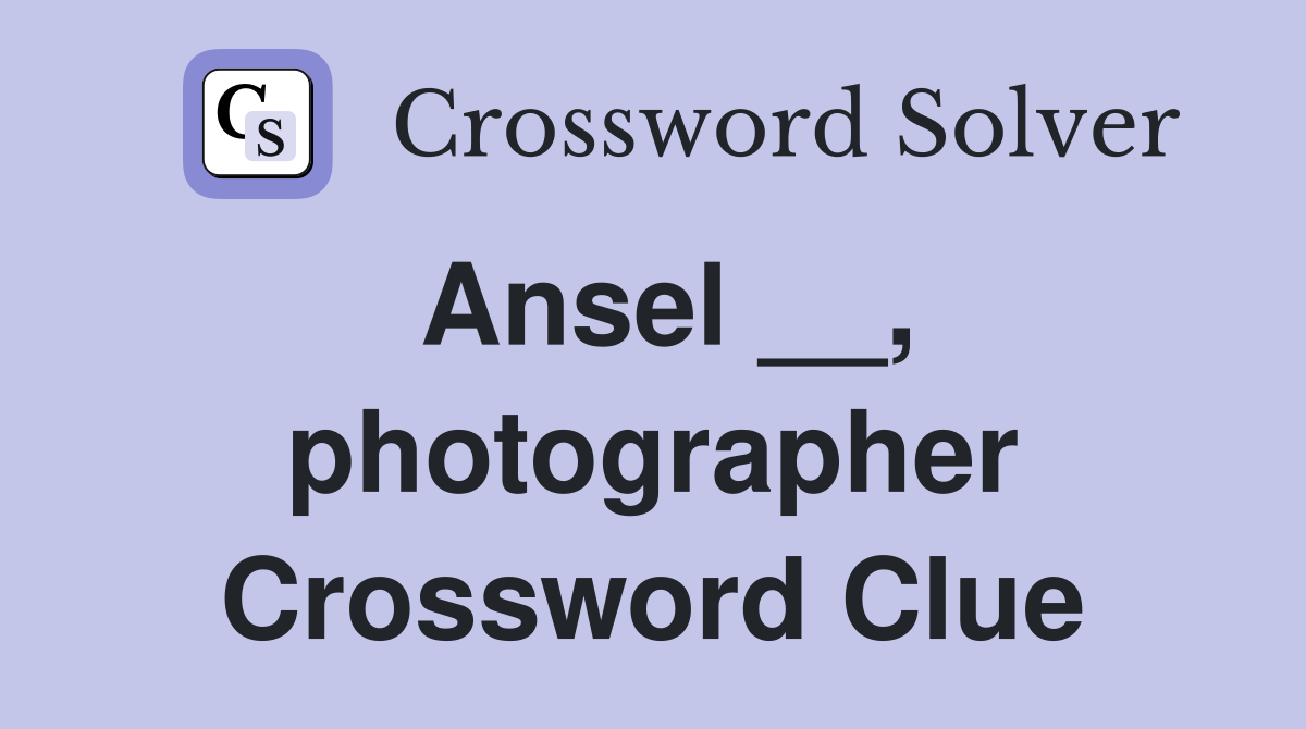 Ansel __, photographer Crossword Clue