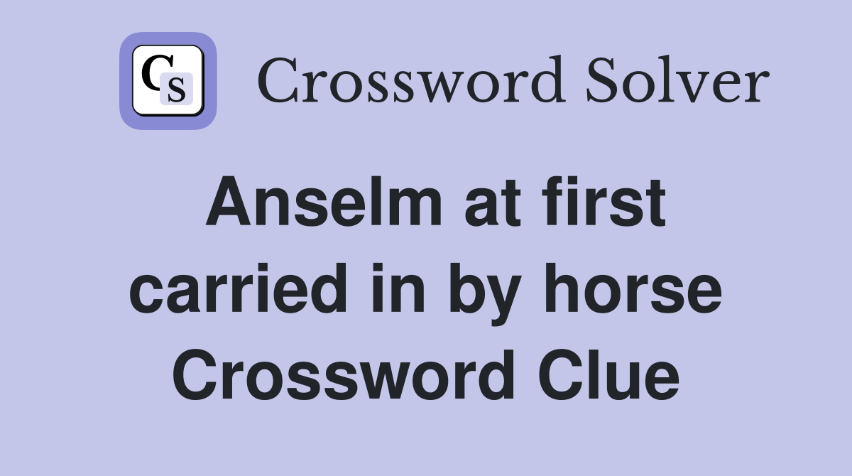 Anselm at first carried in by horse Crossword Clue