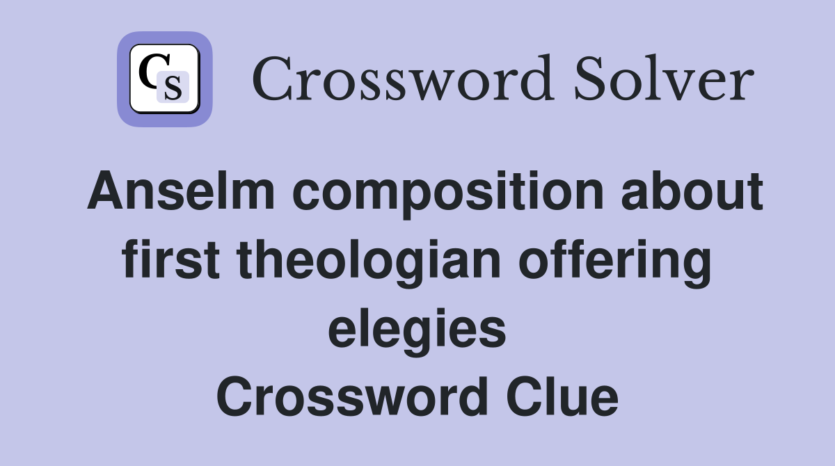 Anselm composition about first theologian offering elegies Crossword Clue