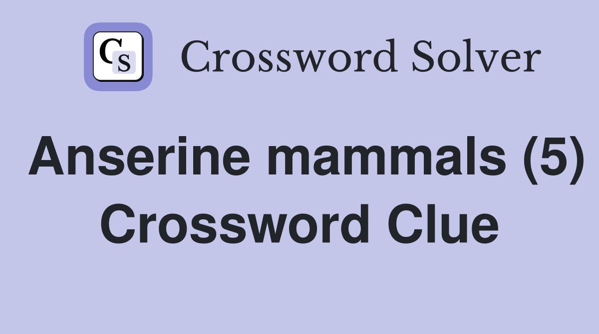 Anserine mammals (5) Crossword Clue