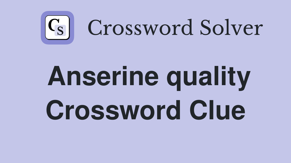 Anserine quality Crossword Clue
