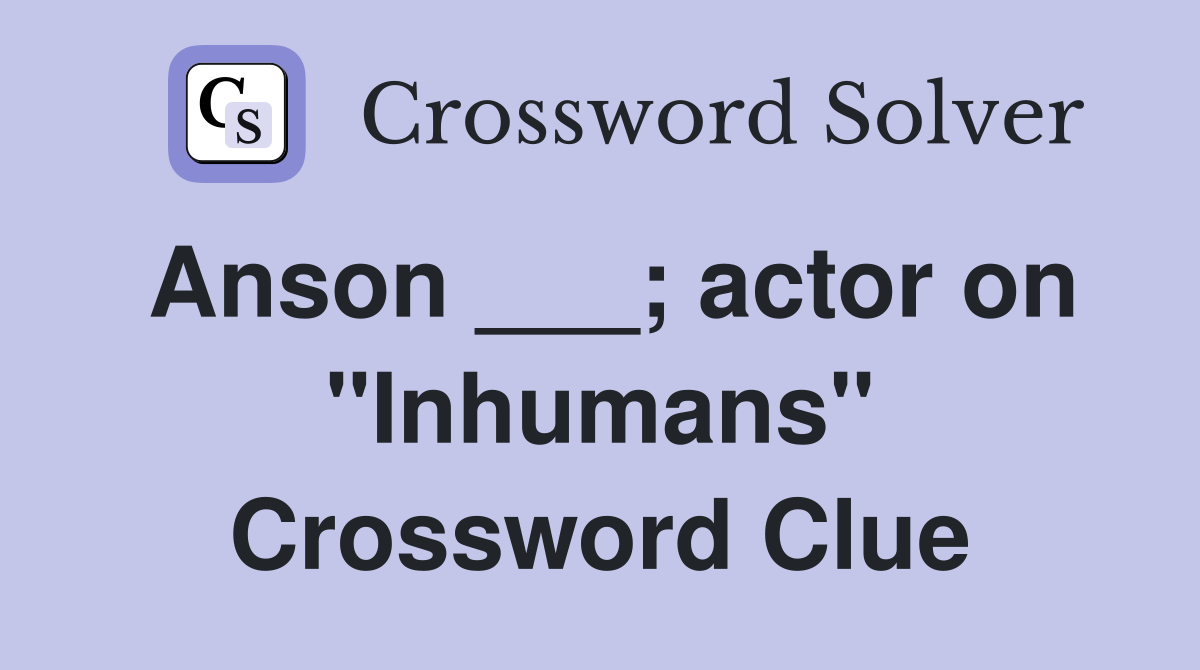 Anson ___; actor on "Inhumans" Crossword Clue