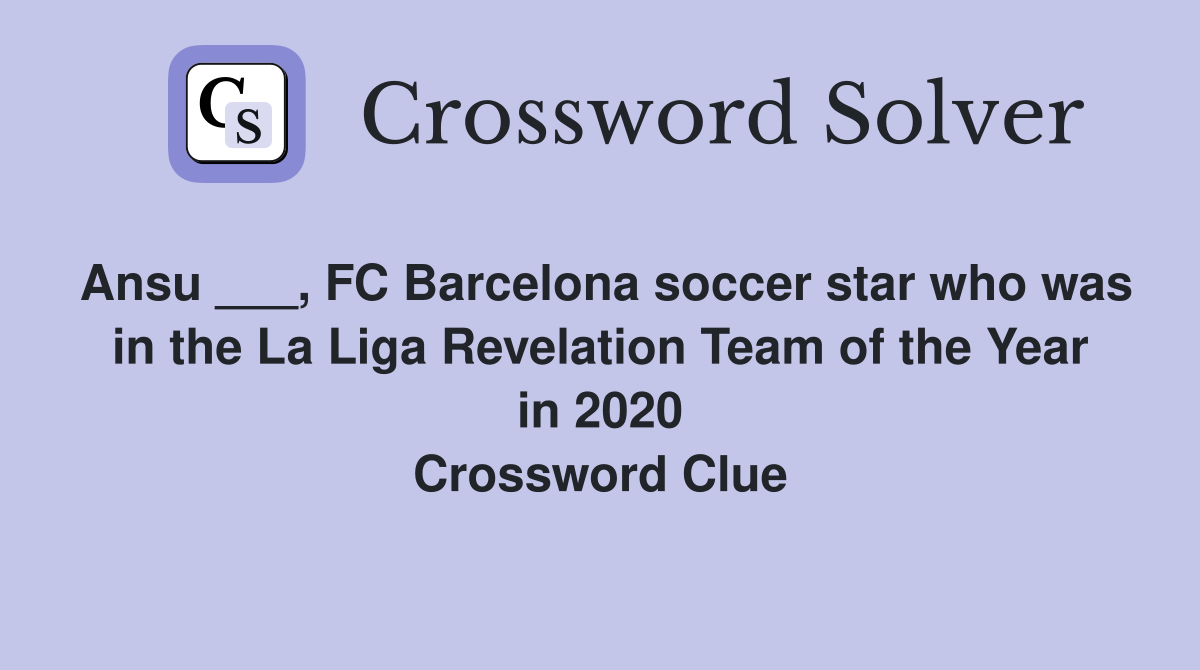 Ansu ___, FC Barcelona soccer star who was in the La Liga Revelation Team of the Year in 2020 Crossword Clue