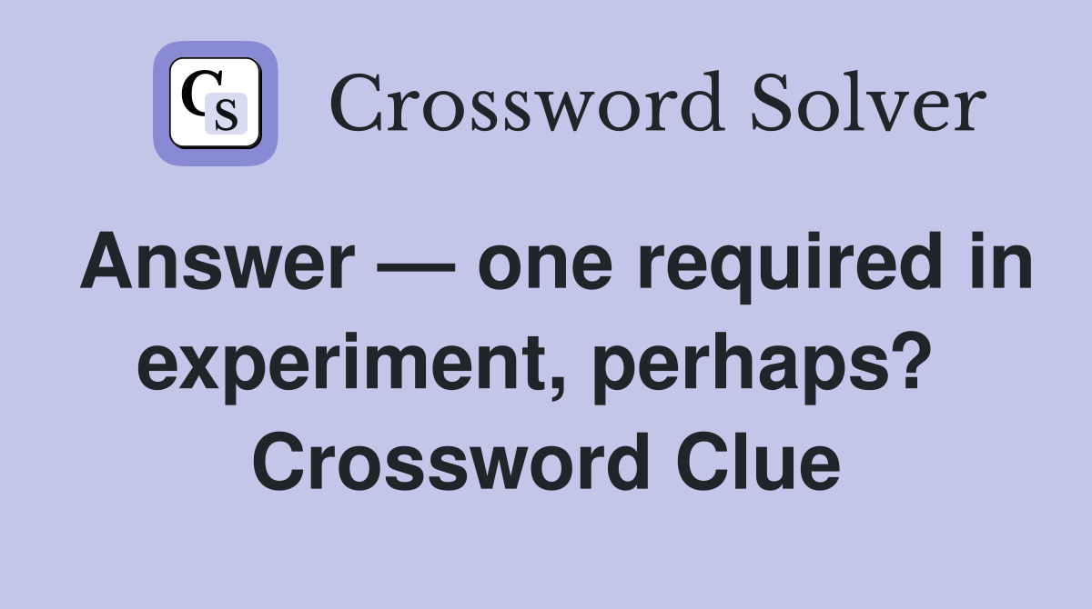 Answer — one required in experiment, perhaps?  Crossword Clue