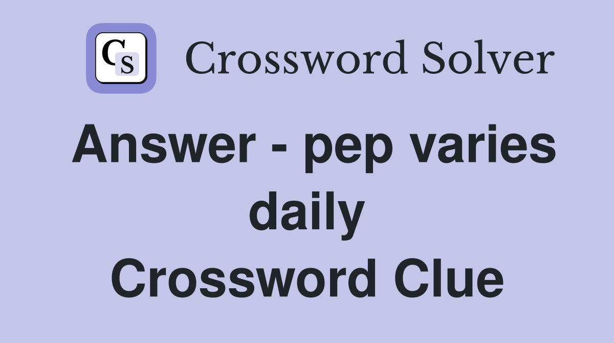 Answer - pep varies daily Crossword Clue
