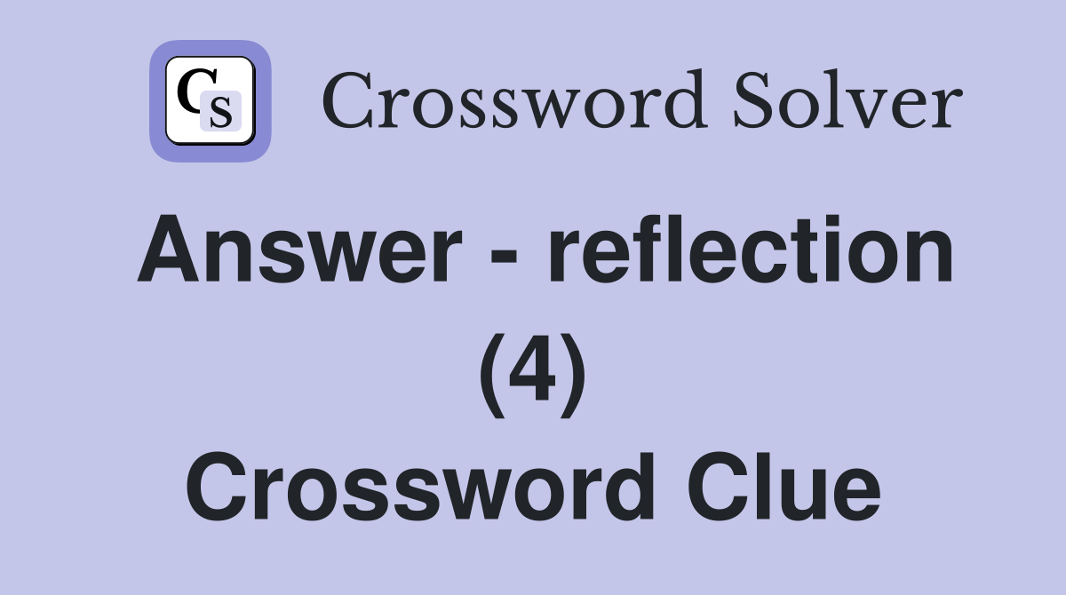 Answer - reflection (4) Crossword Clue