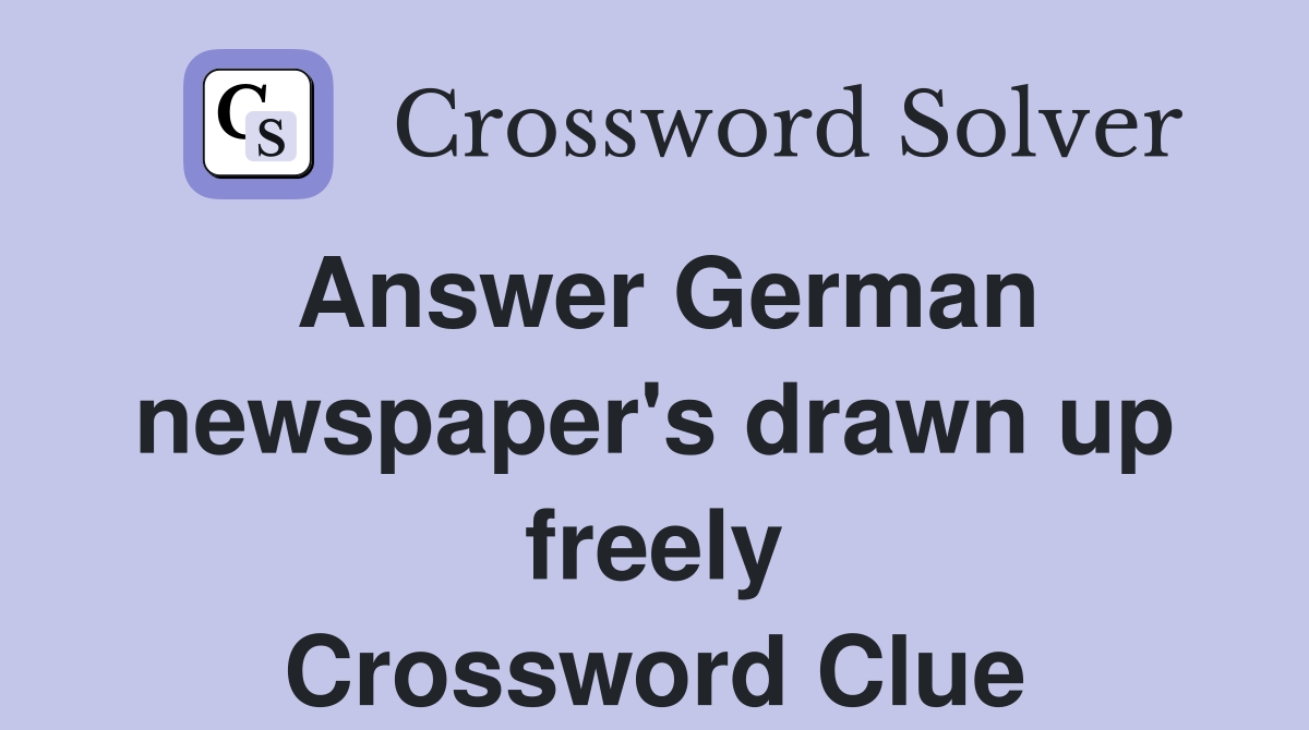 Answer German newspaper's drawn up freely Crossword Clue