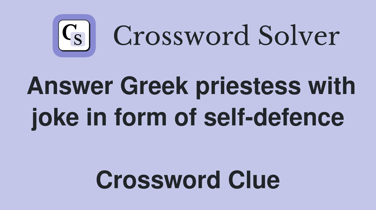 Answer Greek priestess with joke in form of self-defence  Crossword Clue