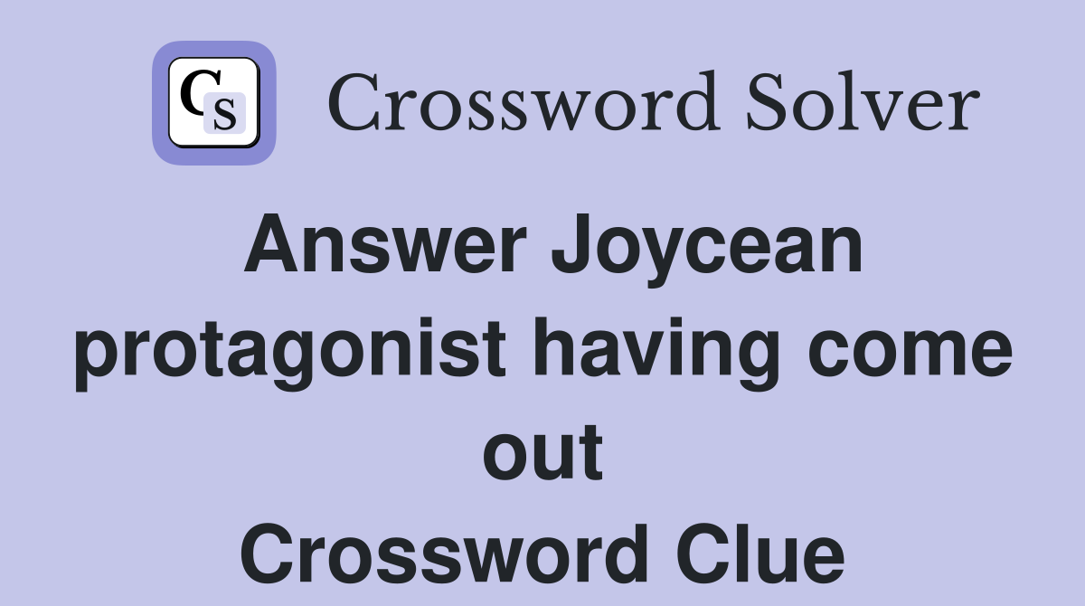 Answer Joycean protagonist having come out Crossword Clue