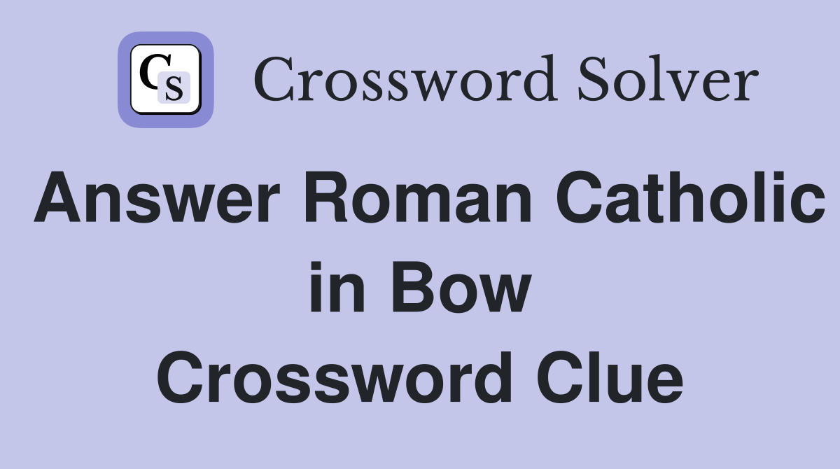 Answer Roman Catholic in Bow Crossword Clue