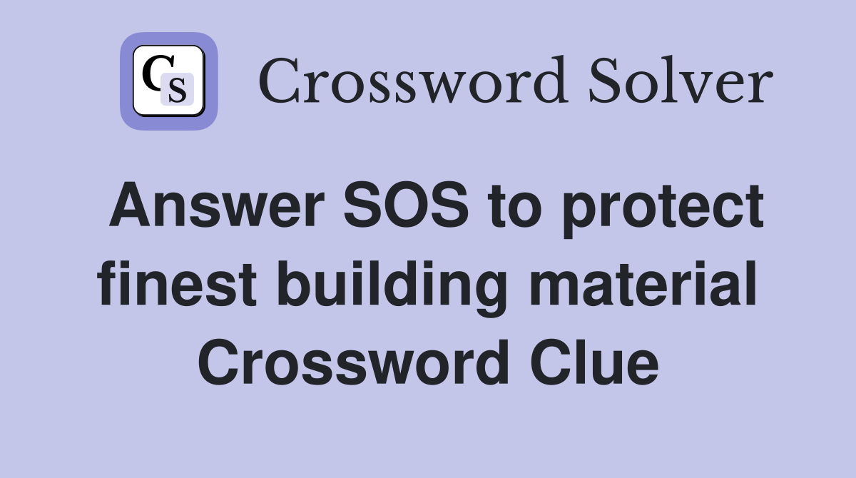 Answer SOS to protect finest building material Crossword Clue