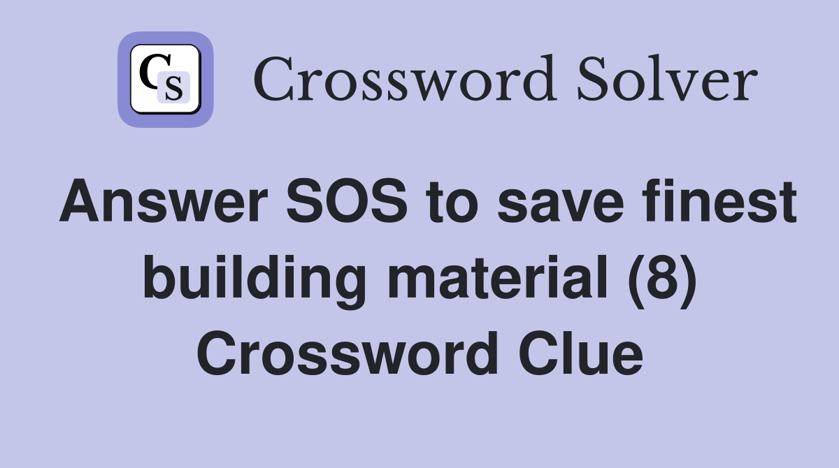 Answer SOS to save finest building material (8) Crossword Clue