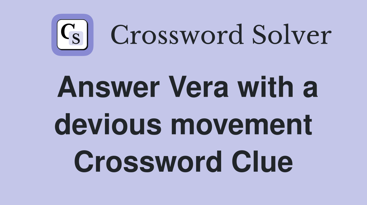 Answer Vera with a devious movement Crossword Clue