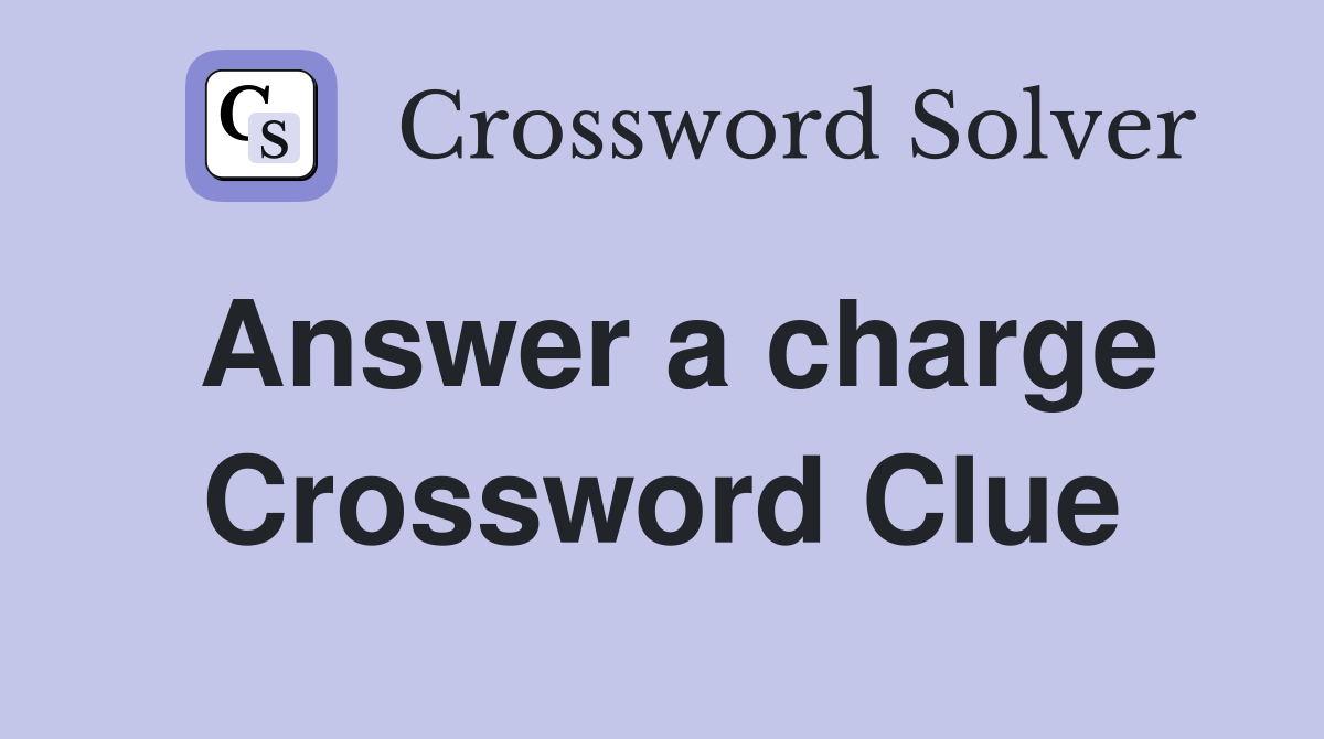 Answer a charge Crossword Clue