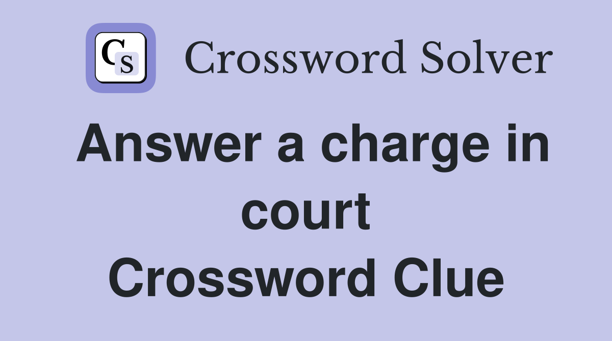 Answer a charge in court Crossword Clue