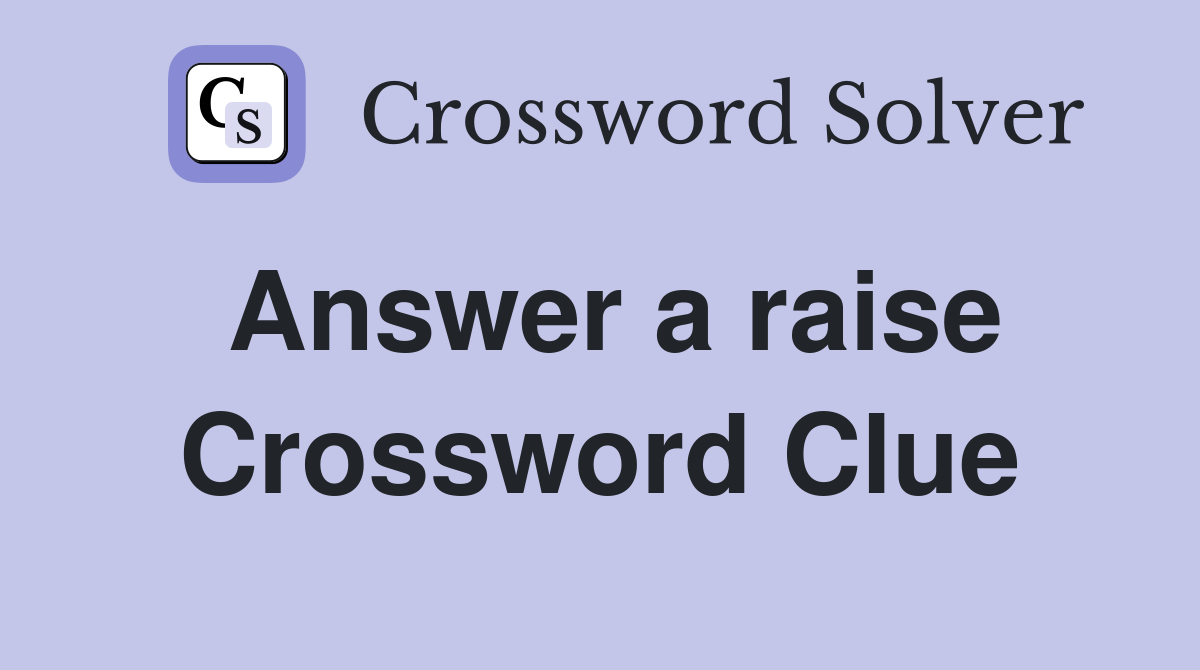 Answer a raise Crossword Clue