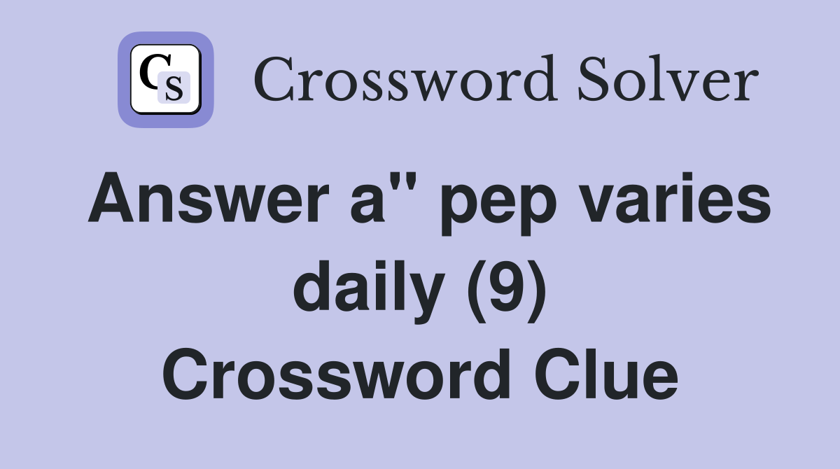 Answer a" pep varies daily (9) Crossword Clue