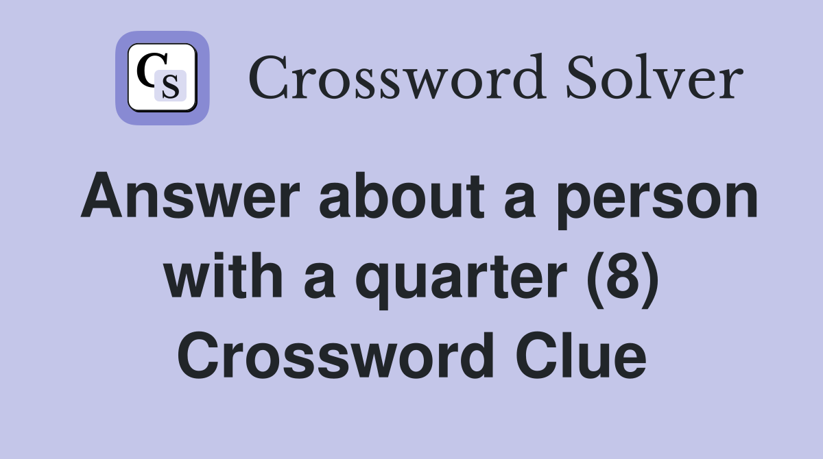 Answer about a person with a quarter (8) Crossword Clue
