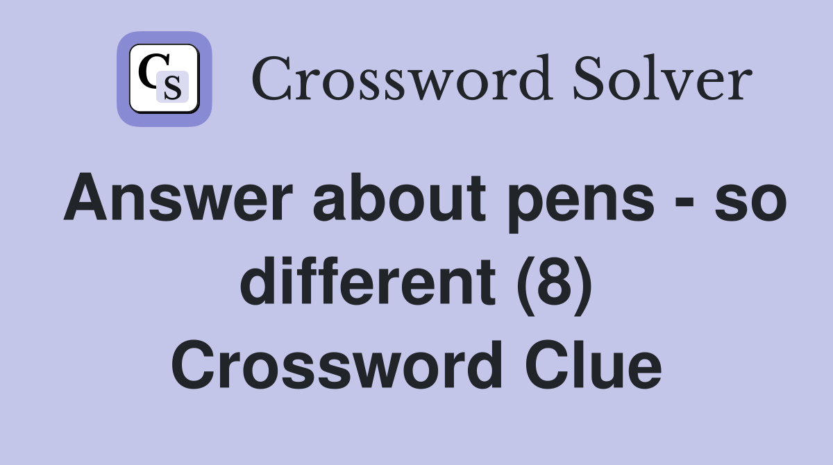 Answer about pens - so different (8) Crossword Clue