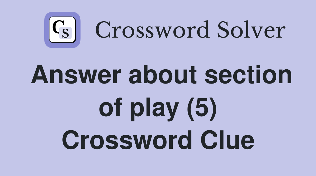 Answer about section of play (5) Crossword Clue