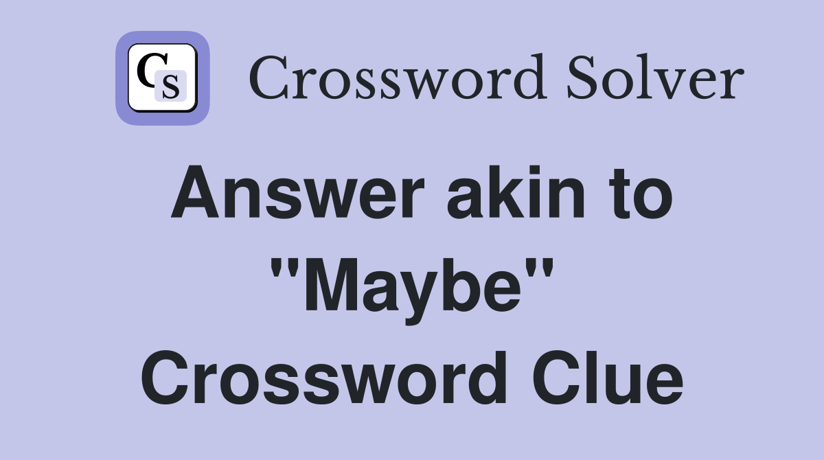 Answer akin to "Maybe" Crossword Clue