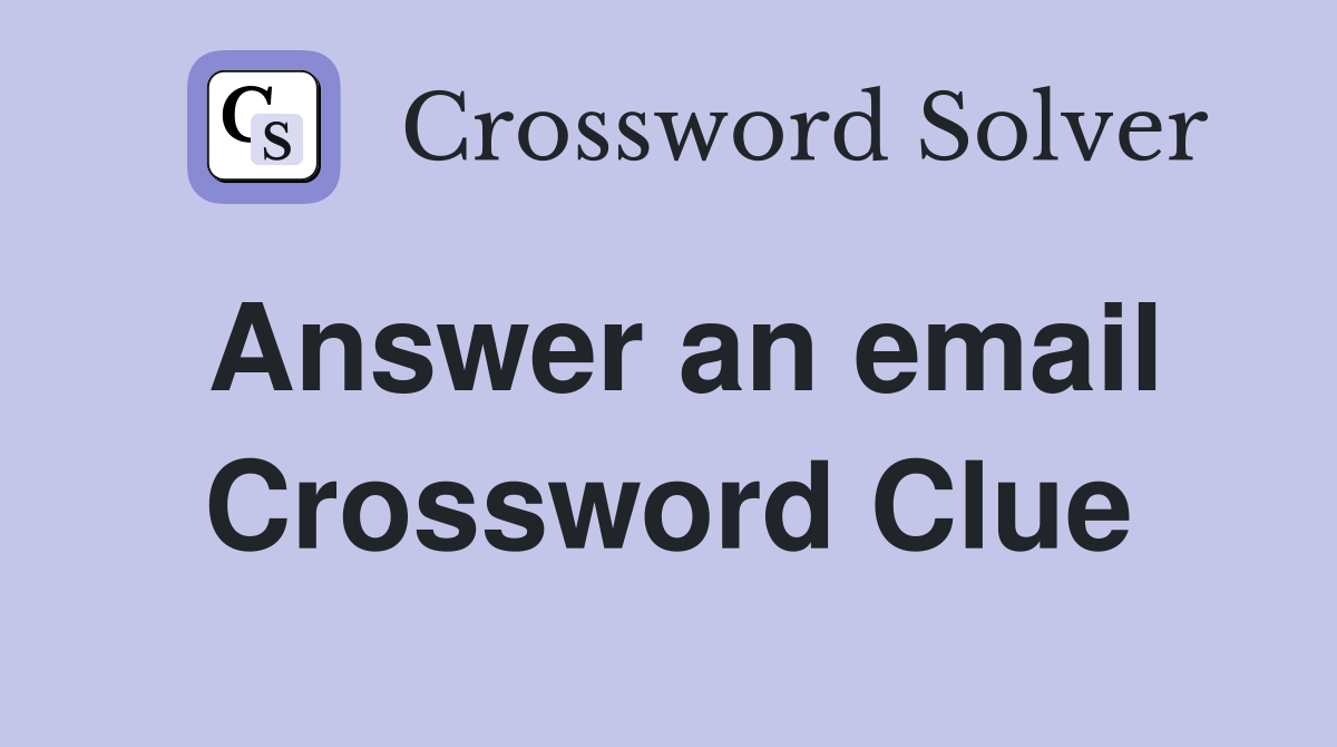 Answer an email Crossword Clue