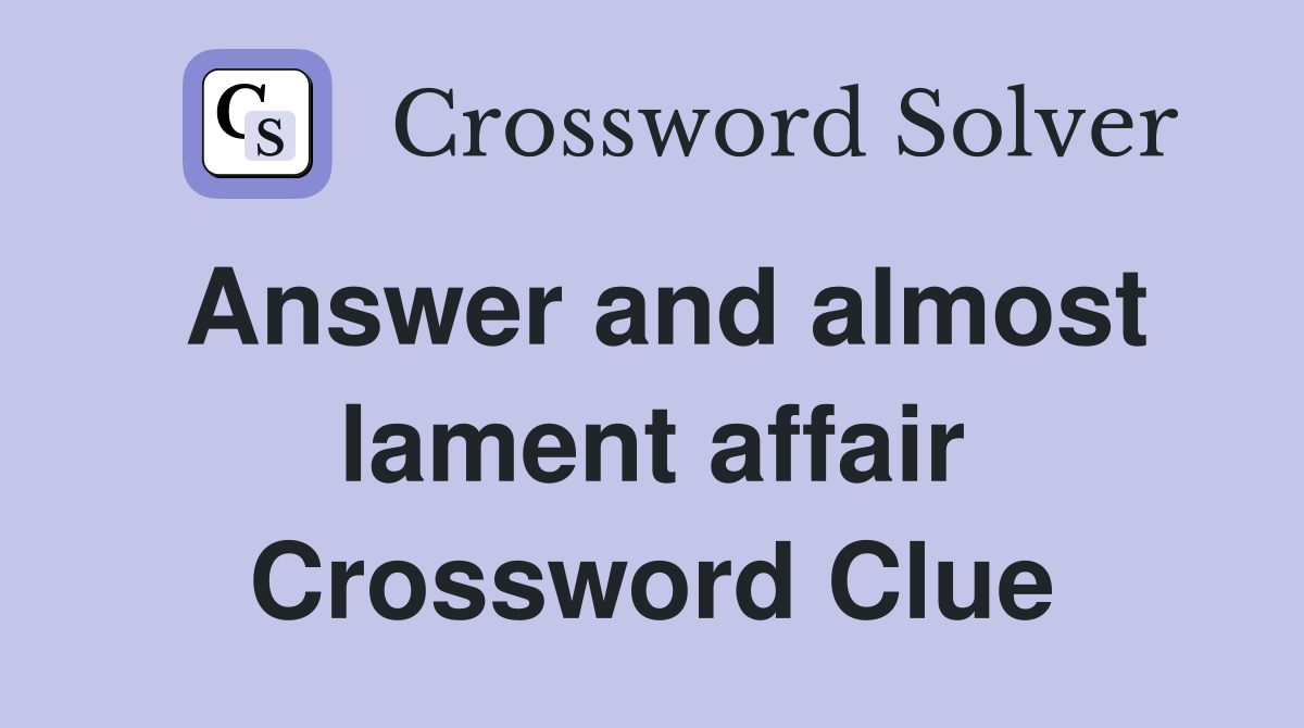 Answer and almost lament affair Crossword Clue