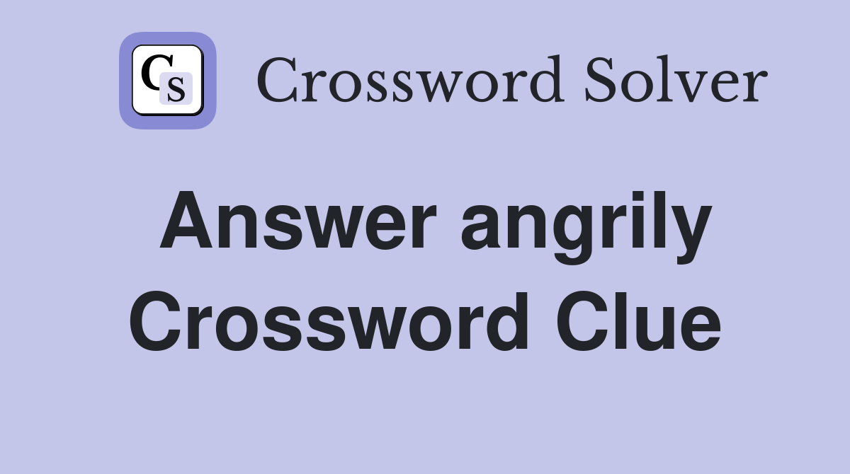Answer angrily Crossword Clue
