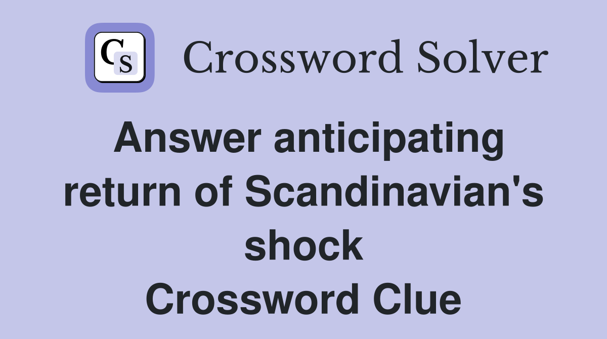 Answer anticipating return of Scandinavian's shock Crossword Clue