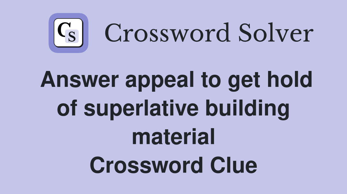 Answer appeal to get hold of superlative building material Crossword Clue