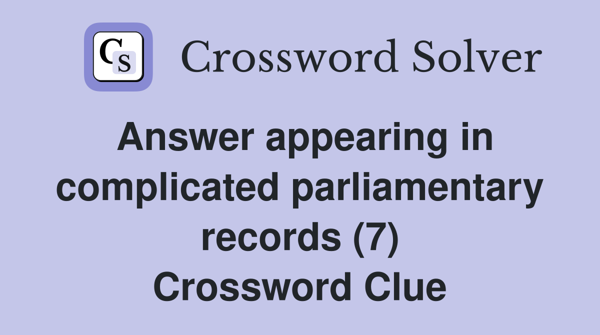 Answer appearing in complicated parliamentary records (7) Crossword Clue