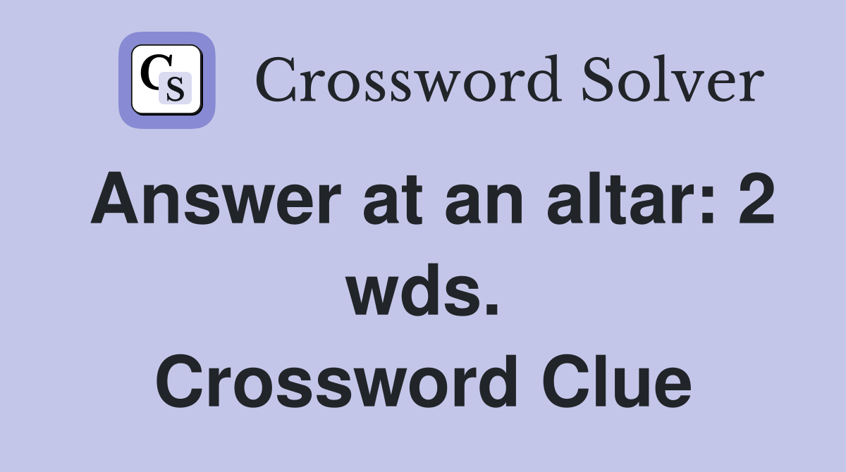Answer at an altar: 2 wds. Crossword Clue