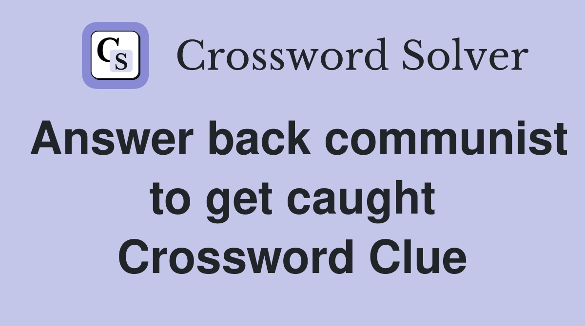 Answer back communist to get caught Crossword Clue