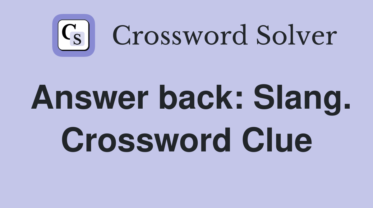 Answer back: Slang. Crossword Clue