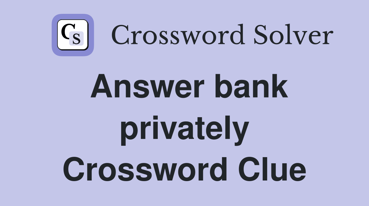 Answer bank privately Crossword Clue