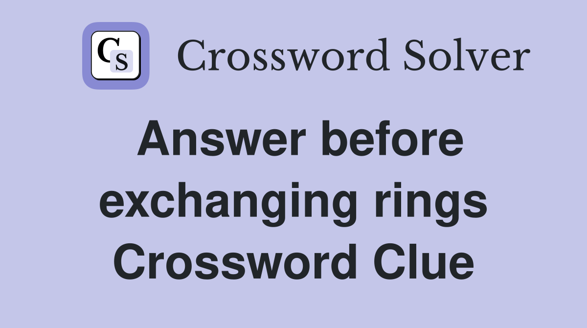 Answer before exchanging rings Crossword Clue