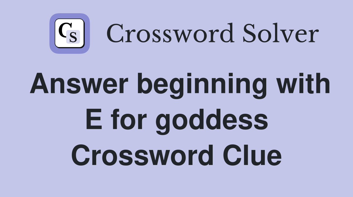 Answer beginning with E for goddess Crossword Clue
