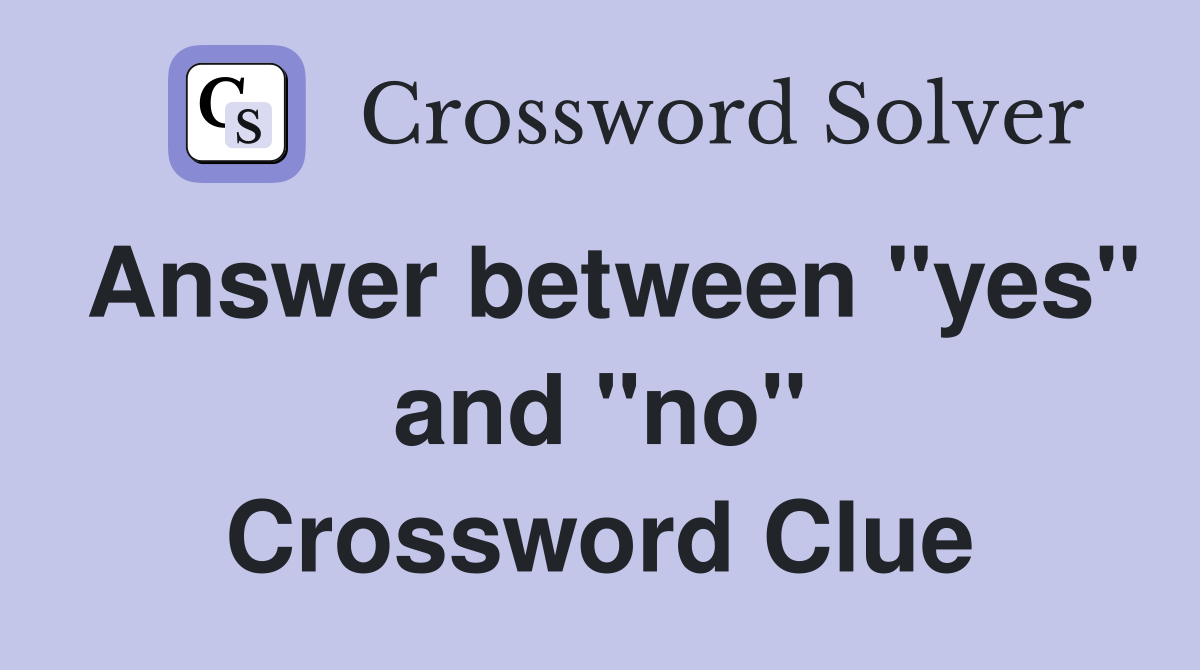 Answer between "yes" and "no" Crossword Clue