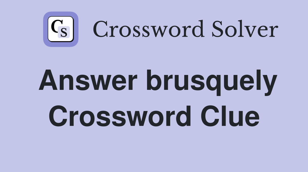 Answer brusquely Crossword Clue