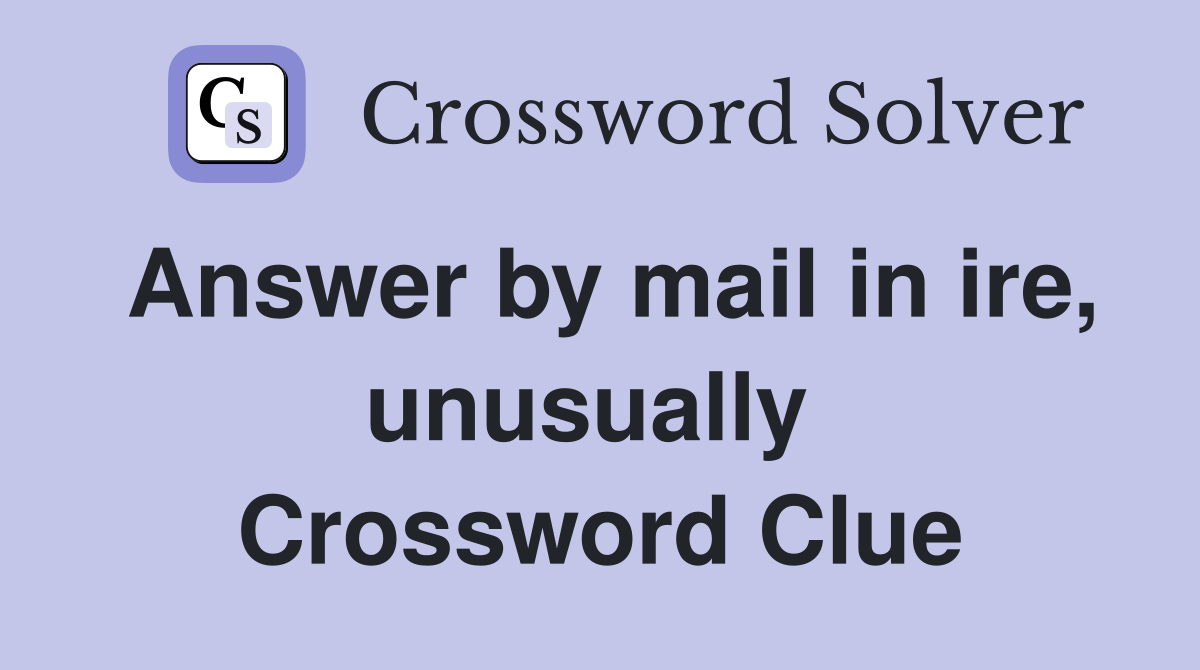 Answer by mail in ire, unusually  Crossword Clue
