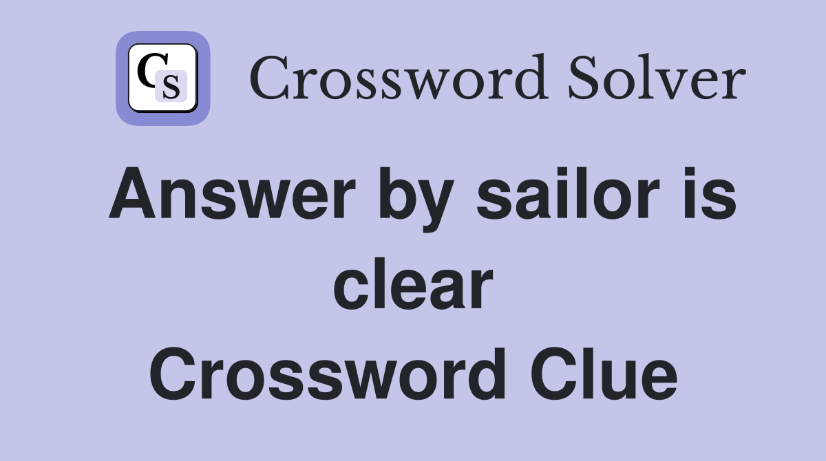 Answer by sailor is clear Crossword Clue