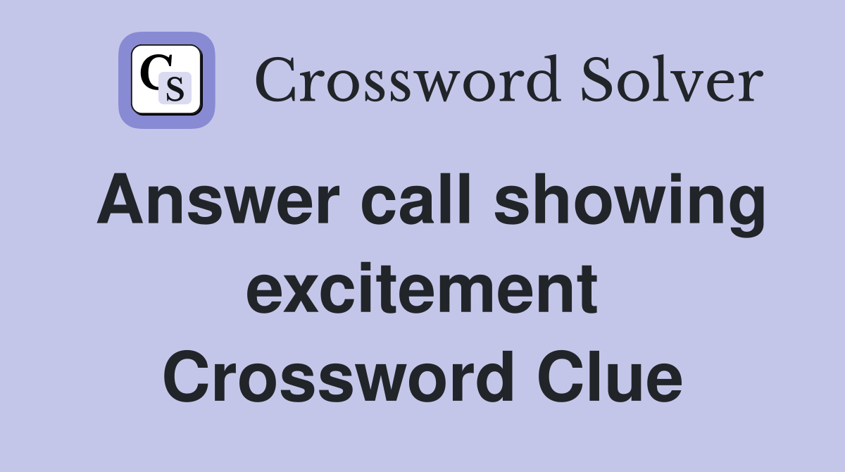 Answer call showing excitement Crossword Clue