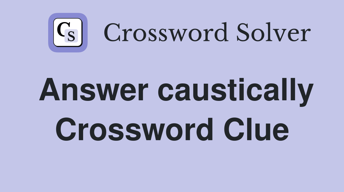 Answer caustically Crossword Clue