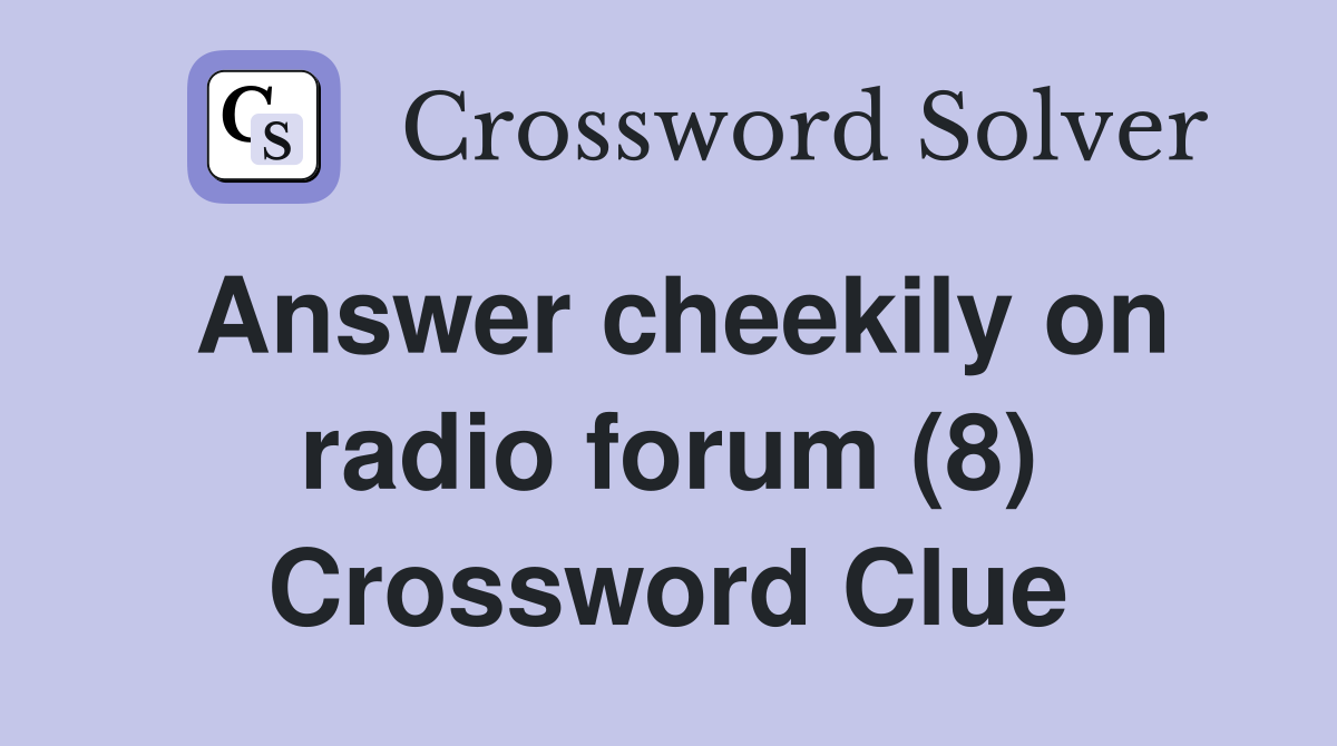 Answer cheekily on radio forum (8) Crossword Clue