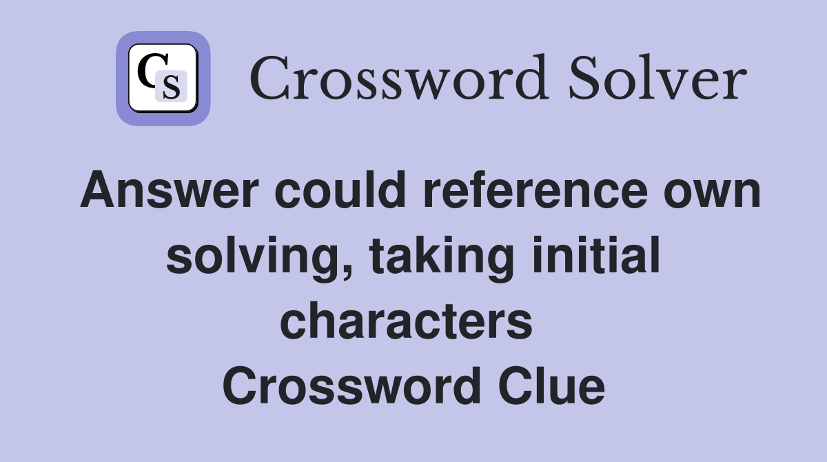 Answer could reference own solving, taking initial characters  Crossword Clue