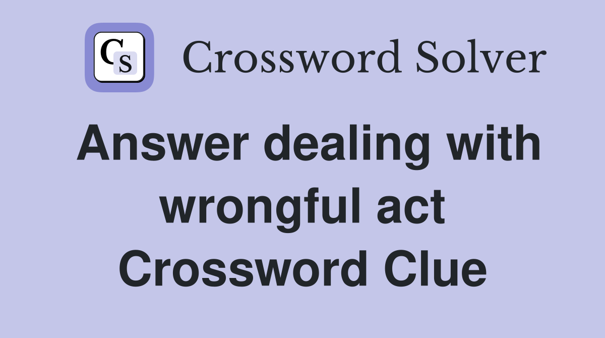 Answer dealing with wrongful act Crossword Clue