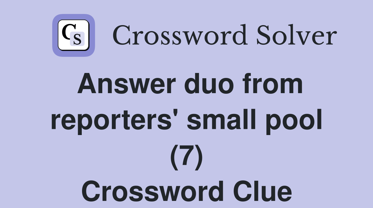 Answer duo from reporters' small pool (7) Crossword Clue
