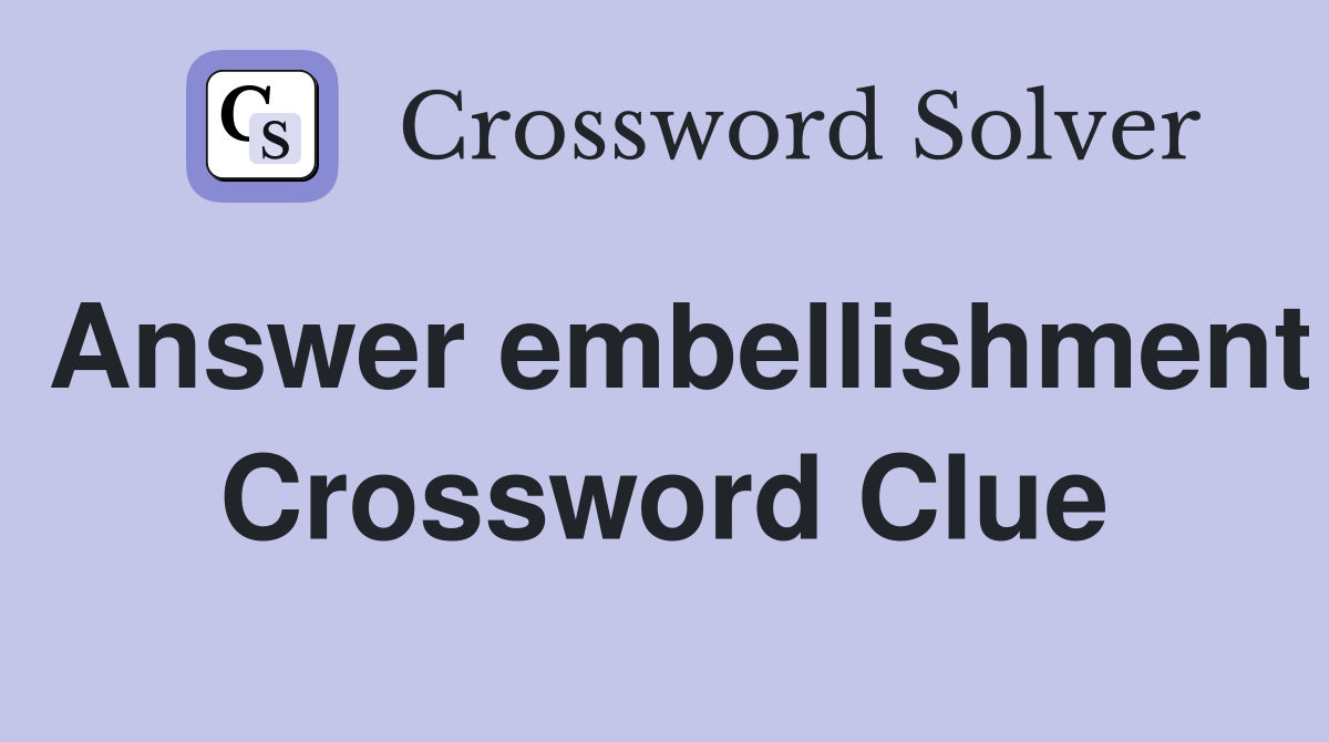 Answer embellishment Crossword Clue