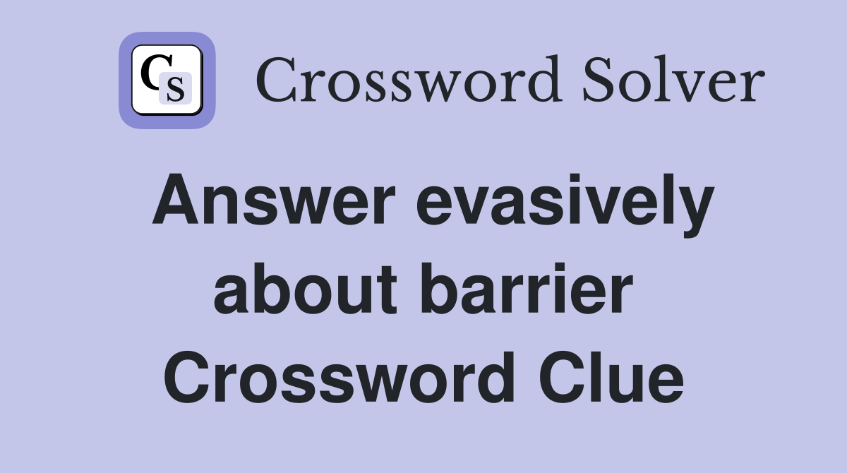 Answer evasively about barrier Crossword Clue